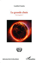 Couverture du livre « La grande chute ; vers la guerre ? » de Lambert Issaka aux éditions L'harmattan