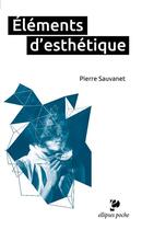 Couverture du livre « Éléments d'esthétique » de Pierre Sauvanet aux éditions Ellipses