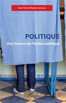 Couverture du livre « Politique ; une science de l'action publique » de Jean-Gerard Baende Ekungola aux éditions L'harmattan