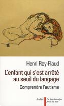 Couverture du livre « L'enfant qui s'était arrêté au seuil du langage ; comprendre l'autisme » de Henri Rey-Flaud aux éditions Aubier