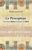 Couverture du livre « Le précepteur ; comment Moïse entreprit la Bible » de Michel Louis Levy aux éditions Bookelis