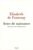 Couverture du livre « Actes de naissance » de Elisabeth De Fontenay et Stéphane Bou aux éditions Seuil