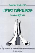 Couverture du livre « L'état demiurge ; le cas algérien » de Gauthier De Villers aux éditions L'harmattan