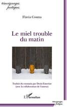 Couverture du livre « Le miel trouble du matin » de Flavia Cosma aux éditions Editions L'harmattan
