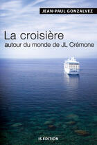 Couverture du livre « La croisière autour du monde de JL Crémone » de Jean-Paul Gonzalvez aux éditions Is Edition