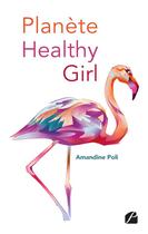 Couverture du livre « Planete healthy girl ; le seul guide que les hommes peuvent nous piquer !!! » de Amandine Poli aux éditions Du Pantheon