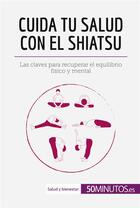 Couverture du livre « Cuida tu salud con el shiatsu » de 50minutos aux éditions 50minutos.es