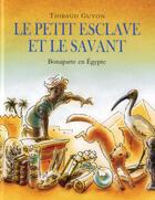 Couverture du livre « Le petit esclave et le savant ; Bonaparte en Egypte » de Thibaud Guyon aux éditions Ecole Des Loisirs