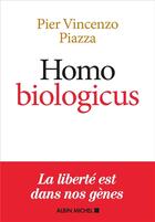 Couverture du livre « Homo biologicus ; comment la biologie explique la nature humaine » de Pier Vincenzo Piazza aux éditions Albin Michel