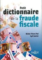 Couverture du livre « Petit dictionnaire de la fraude fiscale » de Michel-Pierre Prat et Cyril Janvier aux éditions Dalloz
