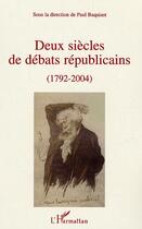 Couverture du livre « Deux siecles de debats republicains (1792-2004) » de Paul Baquiast aux éditions Editions L'harmattan