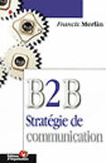 Couverture du livre « B2B Stratégie de communication » de Francis Merlin aux éditions Organisation