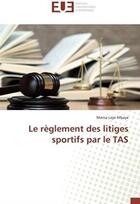Couverture du livre « Le règlement des litiges sportifs par le TAS » de Mama Laye Mbaye aux éditions Editions Universitaires Europeennes
