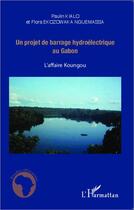 Couverture du livre « Un projet de barrage hydroélectrique au Gabon ; l'affaire Koungou » de Flora Ekozowaka Nguemassa et Paulin Kialo aux éditions Editions L'harmattan