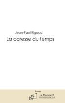 Couverture du livre « La caresse du temps » de Jean-Paul Rigaud aux éditions Editions Le Manuscrit