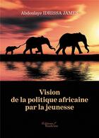 Couverture du livre « Vision de la politique africaine par la jeunesse » de Abdoulaye James Idrissa aux éditions Baudelaire