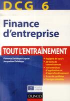 Couverture du livre « DCG 6 ; finance d'entreprise ; tout l'entraînement (4e édition) » de Jacqueline Delahaye et Florence Delahaye-Duprat aux éditions Dunod