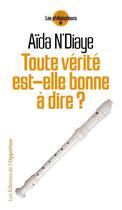 Couverture du livre « Toute vérité est-elle bonne à dire ? » de Aida N'Diaye aux éditions Les Editions De L'opportun