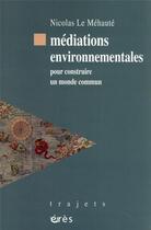 Couverture du livre « Médiations environnementales : pour construire un monde commun » de Nicolas Le Mehaute aux éditions Eres