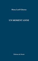 Couverture du livre « Un Moment Anne » de Mona Latif-Ghattas aux éditions Noroit