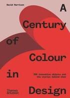 Couverture du livre « A century of colour in design 250 innovative objects and the stories behind them » de Harrison David aux éditions Thames & Hudson