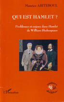 Couverture du livre « Qui est Hamlet ; problèmes et enjeux dans Hamlet de William Shakeseare » de Maurice Abiteboul aux éditions L'harmattan