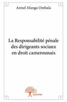 Couverture du livre « La responsabilité pénale des dirigeants sociaux en droit camerounais » de Armel Manga Ombala aux éditions Edilivre