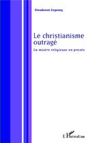 Couverture du livre « Le christianisme outragé ; la misère religieuse en procès » de Dieudonne Zognong aux éditions L'harmattan