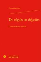Couverture du livre « De régals en dégouts ; le naturalisme à table » de Carine Goutaland aux éditions Classiques Garnier