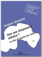 Couverture du livre « Vers une citoyenneté urbaine ? la ville et l'égalité des chances » de Jacques Donzelot aux éditions Editions Rue D'ulm