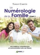 Couverture du livre « La numérologie de la famille t.2 ; une meilleure compréhension et communication avec ses parents » de Tanguy Carette aux éditions Bookelis