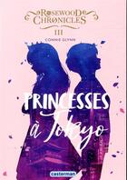 Couverture du livre « Rosewood chronicles Tome 3 : princesses à Tokyo » de Connie Glynn aux éditions Casterman