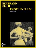 Couverture du livre « Existe en blanc » de Bertrand Blier aux éditions Seghers