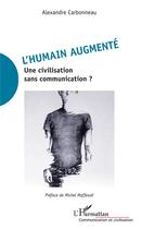 Couverture du livre « L'humain augmenté ; une civilisation sans communication ? » de Alexandre Carbonneau aux éditions L'harmattan