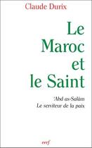 Couverture du livre « Le Maroc et le Saint ; Abd as-Salâm, le serviteur de la paix » de Claude Durix aux éditions Cerf