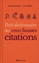 Couverture du livre « Petit dictionnaire des vraies fausses citations » de P Desalmand et Stallon aux éditions Albin Michel