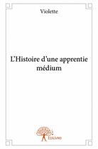 Couverture du livre « L'histoire d'une apprentie medium » de Violette aux éditions Edilivre