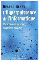Couverture du livre « L'hyperpuissance de l'informatique ; algorythmes, données, machines, réseaux » de Gerard Berry aux éditions Odile Jacob