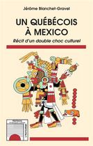 Couverture du livre « Un québécois à Mexico : récit d'un double choc culturel » de Jerome Blanchet-Gravel aux éditions L'harmattan