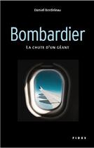 Couverture du livre « Bombardier : la chute d'un géant » de Bordeleau Daniel aux éditions Fides