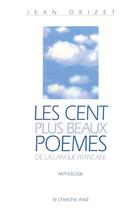 Couverture du livre « Les cent plus beaux poèmes de la langue française » de Jean Orizet aux éditions Cherche Midi