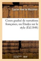Couverture du livre « Cours gradue de narrations francaises, ou etudes sur le style » de Anot De Maizieres C. aux éditions Hachette Bnf
