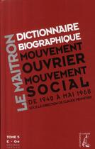 Couverture du livre « Dictionnaire biographique t.5 ; mouvement ouvrier, mouvement social de 1940 à mai 1968 » de Claude Pennetier aux éditions Editions De L'atelier