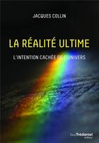 Couverture du livre « La réalité ultime ; l'intention cachée de l'unvivers » de Jacques Collin aux éditions Guy Trédaniel