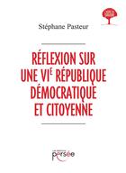 Couverture du livre « Réflexion sur une VIe république démocratique et citoyenne » de Stephane Pasteur aux éditions Persee