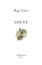 Couverture du livre « Louve - regis lefort » de Regis Lefort aux éditions Tarabuste
