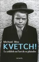 Couverture du livre « Kvetch - le yiddish ou l'art de se plaindre » de Michael Wex aux éditions Denoel