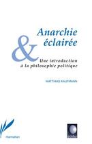 Couverture du livre « Anarchie éclairée ; une introduction à la philosophie politique » de Matthias Kaufmann aux éditions L'harmattan