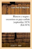 Couverture du livre « Blancos y negros : excursion en pays carliste (septembre 1874) » de Petit De Meurville L aux éditions Hachette Bnf