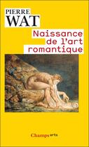 Couverture du livre « Naissance de l'art romantique » de Pierre Wat aux éditions Flammarion